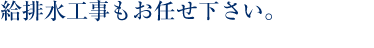 給排水工事もお任せ下さい。